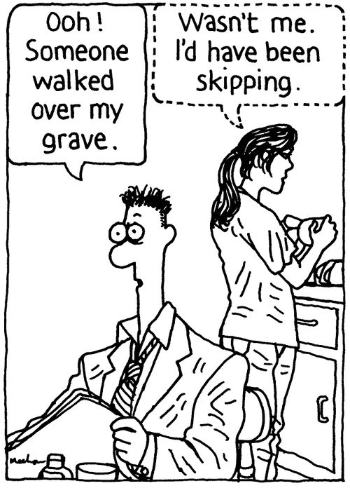 'Ooh! Someone walked over my grave.' 