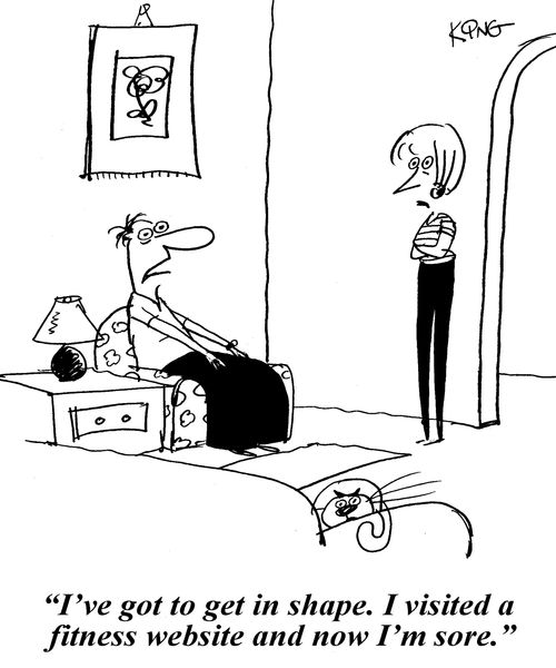 'I've got to get in shape. I visited a fitness website and now I'm sore.'