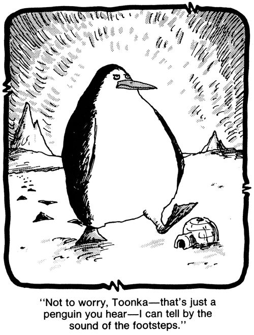 'Not to worry, Toonka - That's just a penguin you hear - I can tell by the sound of his footsteps.'