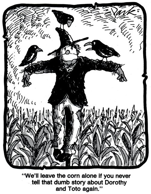 'We'll leave the corn alone if you never tell that dumb story about Dorothy and Toto again.'