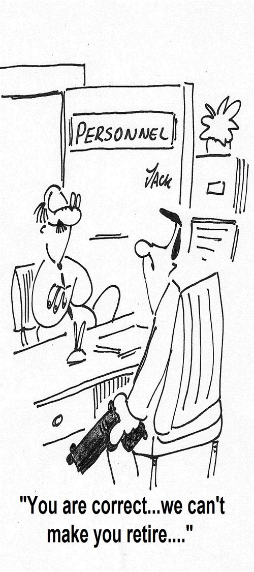'You are correct...we can't make you retire....'