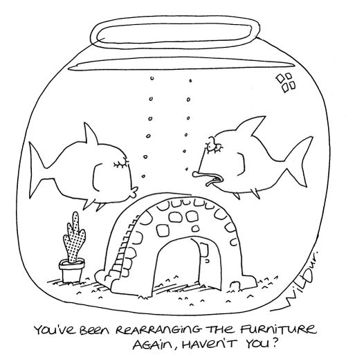 'You've been rearranging the furniture again, haven't you?'