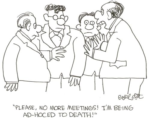 'Please, no more meetings!  I'm being ad-hoced to death!'