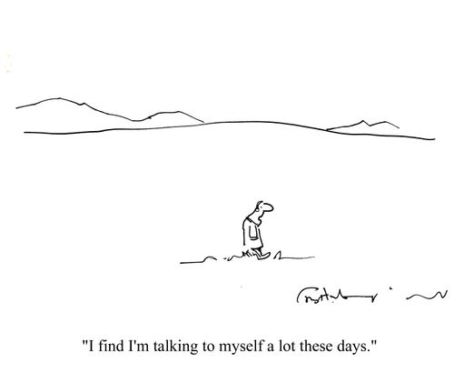 'I find I'm talking to myself a lot these days.'