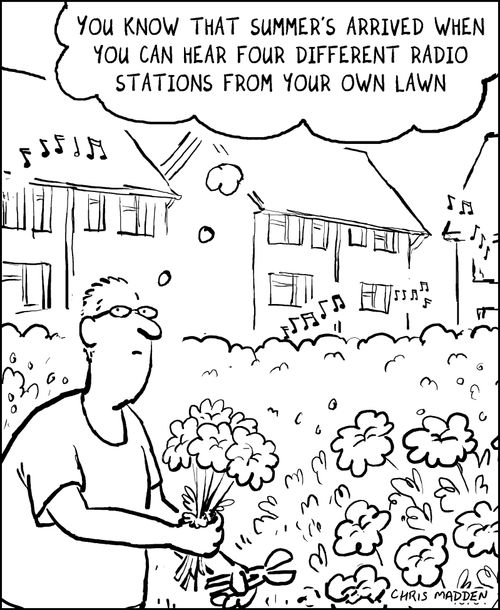 "You know that summer's arrived when you can hear four different radio stations from your own lawn."