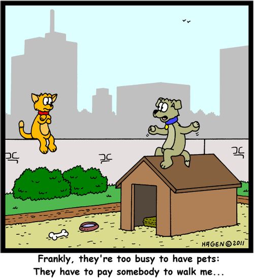 'Frankly, they're too busy to have pets: They have to pay somebody to walk me...'