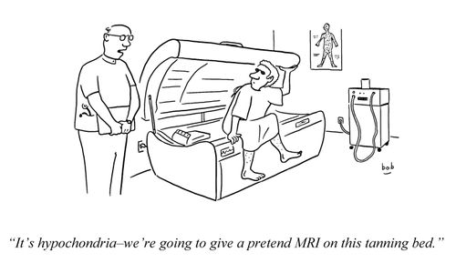 'It's hypochondria-we're going to give a pretend MRI on this tanning bed.'