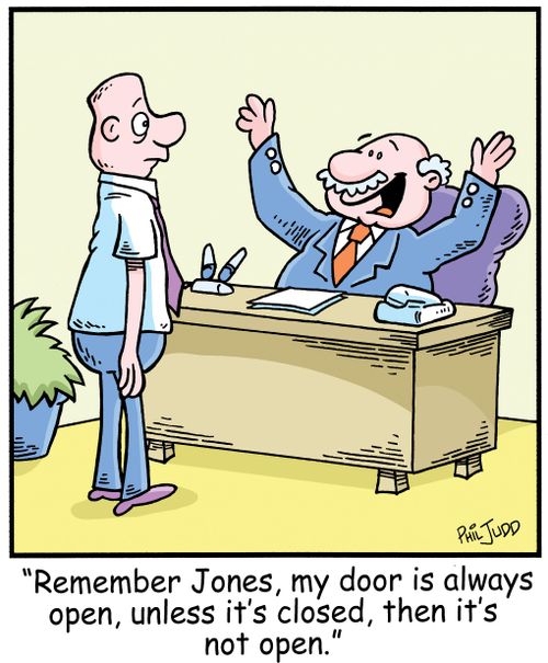 'Remember Jones, my door is always open, unless it's closed, then it's not open.'