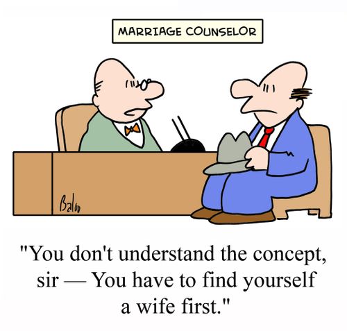 'You don't understand the concept, sir - You have to find yourself a wife first.'