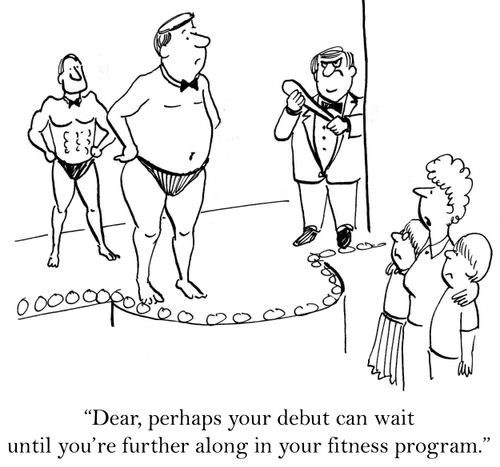 'Dear, perhaps your debut can wait until you're further along in your fitness program.'