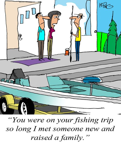 'You were on your fishing trip so long I met someone new and raised a family.'