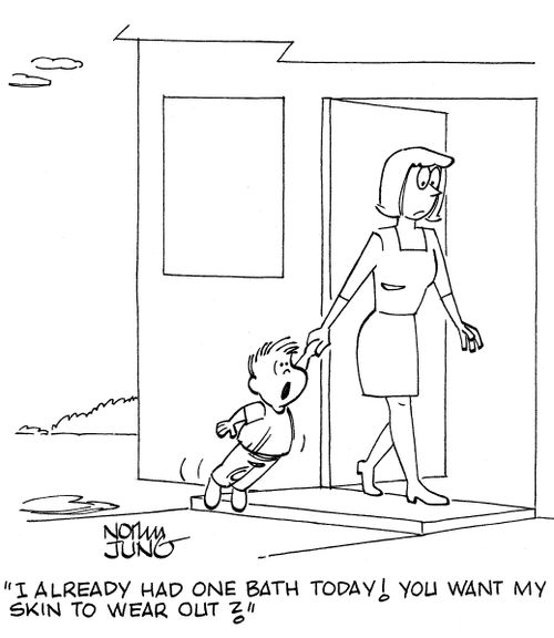 'I already had one bath today! You want my skin to wear out?'