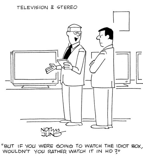 'But if you were going to watch the idiot box, wouldn't you rather watch it in HD?'