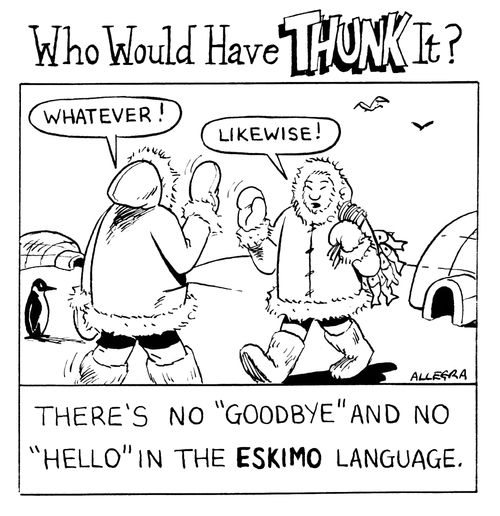 There's no 'Goodbye' and no 'Hello' in the Eskimo language.