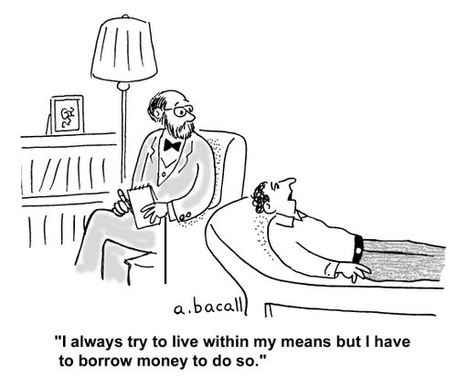 'I always try to live within my means but I have to borrow money to do so.'