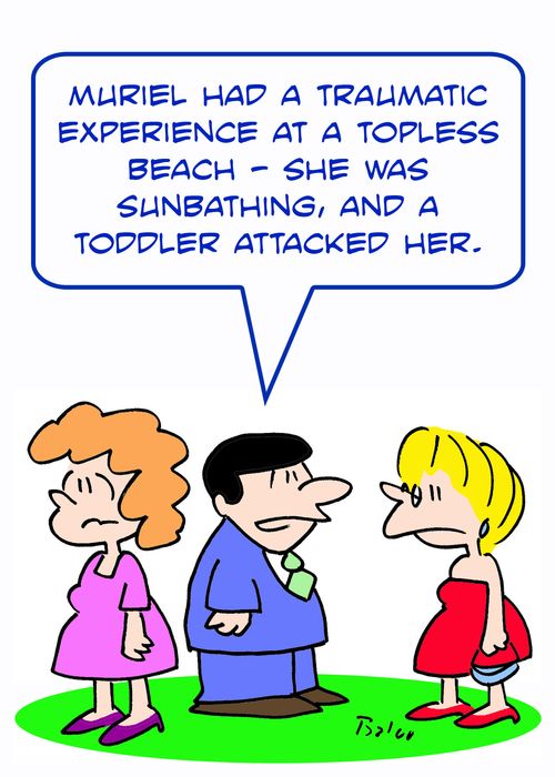 'Muriel had a traumatic experience at a topless beach -- she was sunbathing, and a toddler attacked her.'