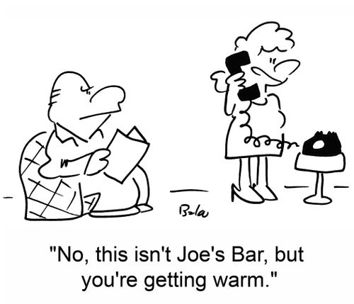 'No, this isn't Joe's Bar, but you're getting warm.'