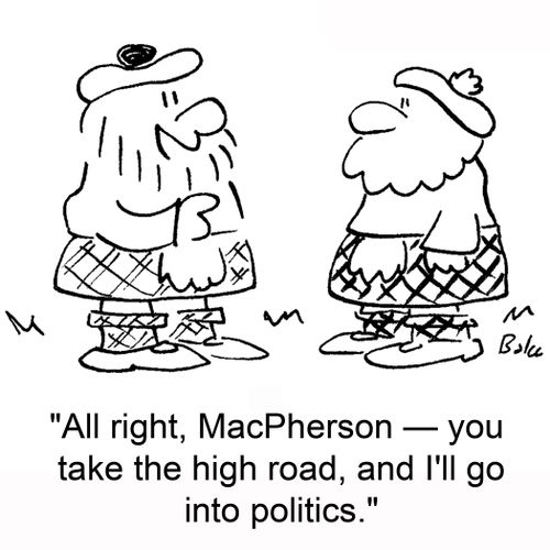 'All right, MacPherson -- you take the high road, and I'll go into politics.'