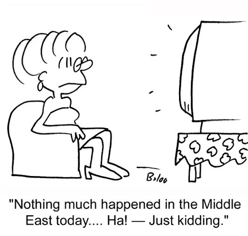 'Nothing much happened in the Middle East today.... Ha! -- Just kidding.'