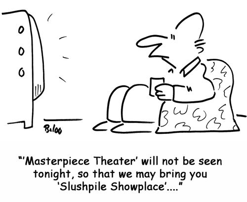 ''Masterpiece Theater' will not be seen tonight, so that we may bring you 'Slushpile Showplace'....'