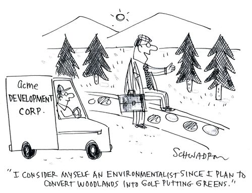 'I consider myself an environmentalist since I plan to convert woodlands into gold putting greens.'