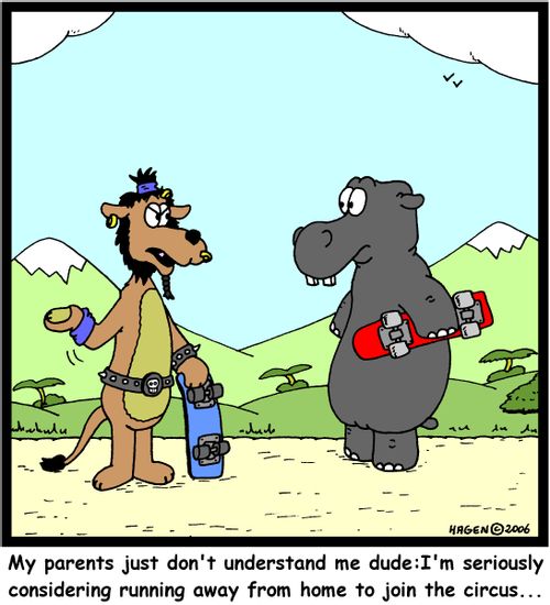 'My parents just don't understand me dude: I'm seriously considering running away from home to join the circus...'