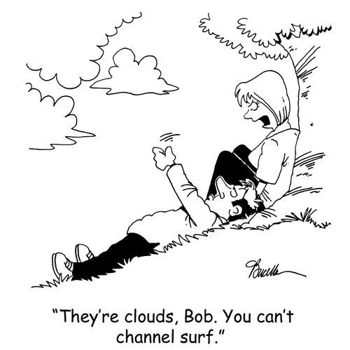 'They're clouds, Bob. You can't channel surf.'