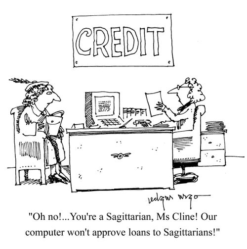 'Oh no! You're a Sagittarian, Ms Cline! Our computer won't approve loans to Sagittarians!'