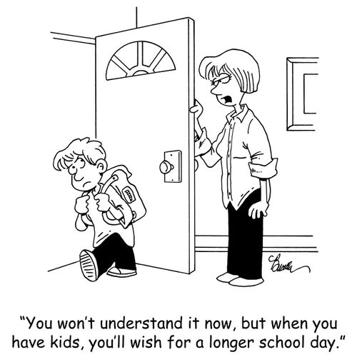 'You won't understand it now, but when you have kids, you'll wish for a longer school day.'