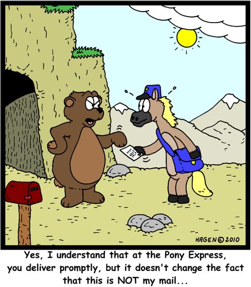 'Yes, I understand that at the Pony Express, you deliver promptly, but it doesn't change the fact that this is NOT my mail...'