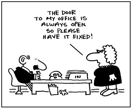 'The door to my office is always open so please have it fixed.'