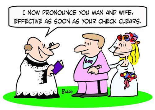 '...I now pronounce you man and wife, effective as soon as your check clears.'