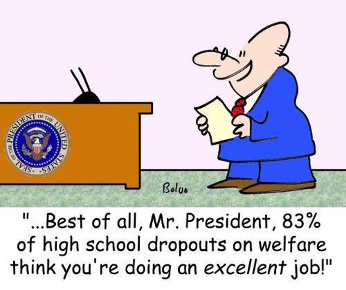 '...Best of all, Mr. President, 83 of high school dropouts on welfare think you're doing an EXCELLENT job!'
