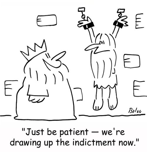 'Just be patient -- we're drawing up the indictment now.'