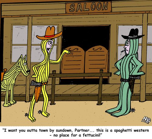 'I want you outta town by sundown, Partner... this is a spaghetti western - no place for a fettucini!'