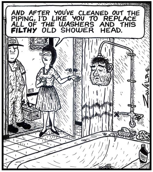 Woman: 'And after you've cleaned out the piping, i'd like you to replace all of the washers and this FILTHY old shower head.' 