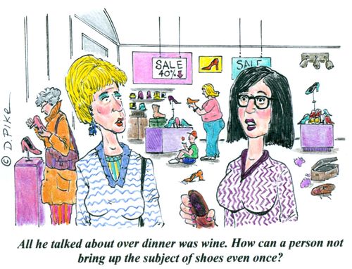 'All he talked about over dinner was wine. How can a person not bring up the subject of shoes even once?'