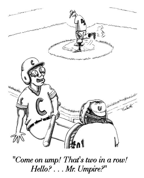 ' Come on ump! That's two in a row! Hello?...Mr. Umpire?'