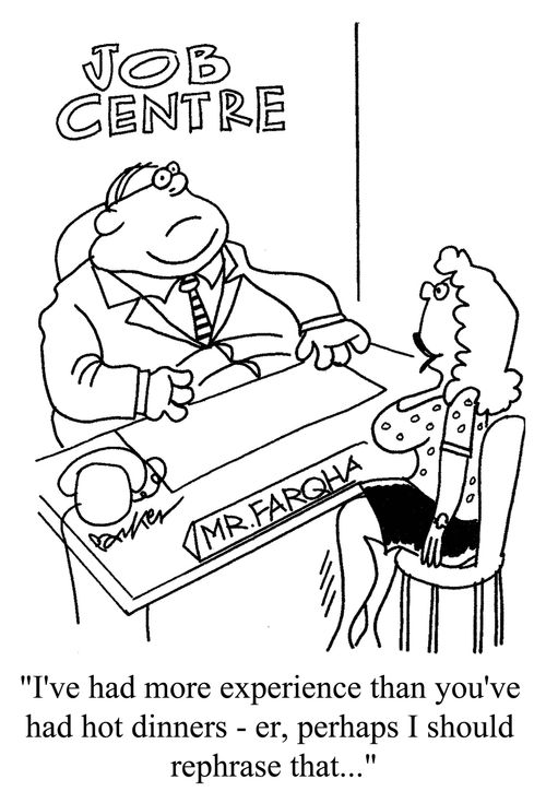 'I've had more experience than you've had hot dinners - er, perhaps I should rephrase that...'