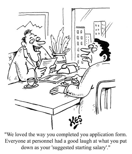 "Everyone in personnel had a good laugh at what you put down as your suggested starting salary."