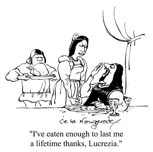 "I've eaten enough to last me a lifetime thanks, Lucrezia."