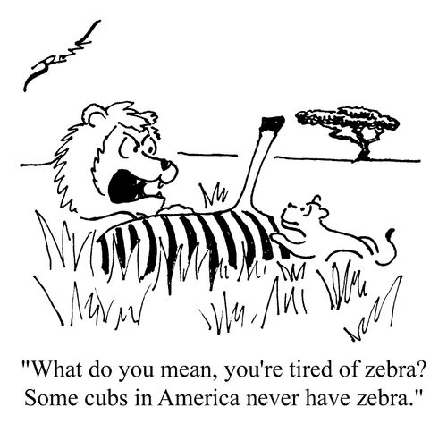 "What do yo mean you're tired of zebra? Some cubs in America never have zebra."