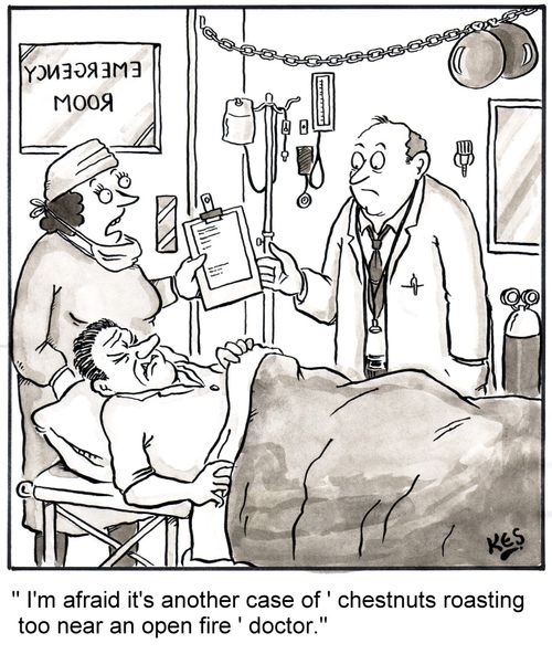 "I'm afraid it's another case of 'chestnuts roasting too near an open fire' doctor."