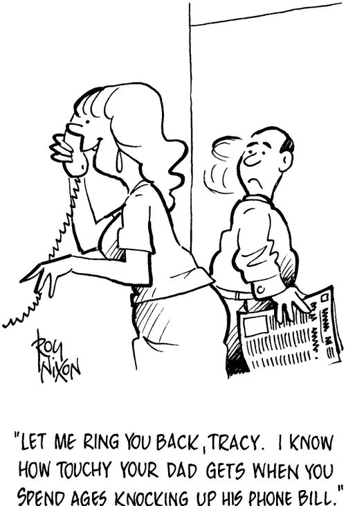 'Let me ring you back, Tracy. I know how touchy your dad gets when you spend ages knocking up his phone bill.' 
