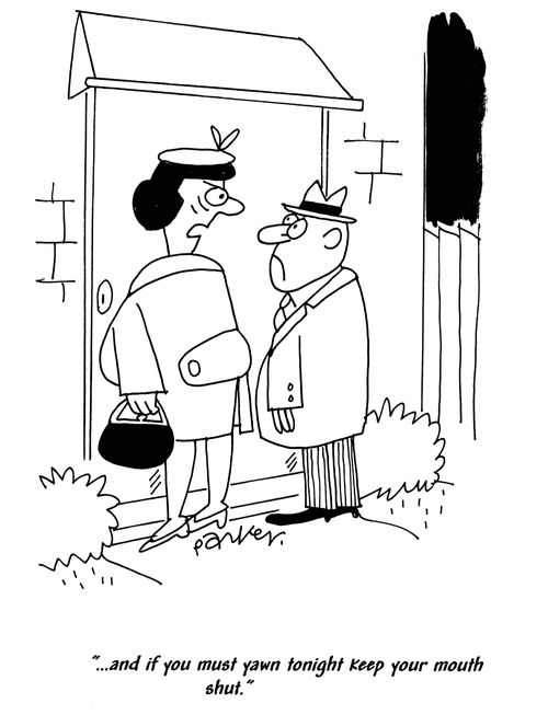 '..and if you must yawn tonight keep your mouth shut.'