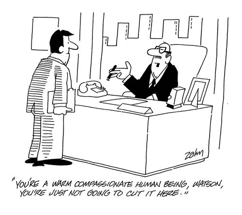 'You're a warm compassionate human being, Watson, you're just not going to cut it here.'