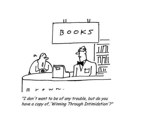 'I don't want to be of any trouble, but do you have a copy of,'Winning Through Intimidation'?'