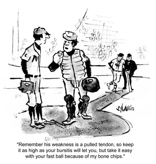 'Remember his weakness is a pulled tendon, so keep it as high as your bursitis will let you, but take it easy with your fast ball because of my bone chips.' 