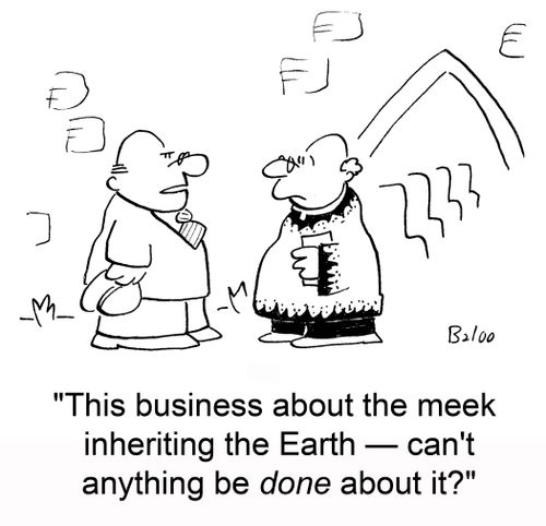 'This business about the meek inheriting the Earth -- can't anything be done about it?'
