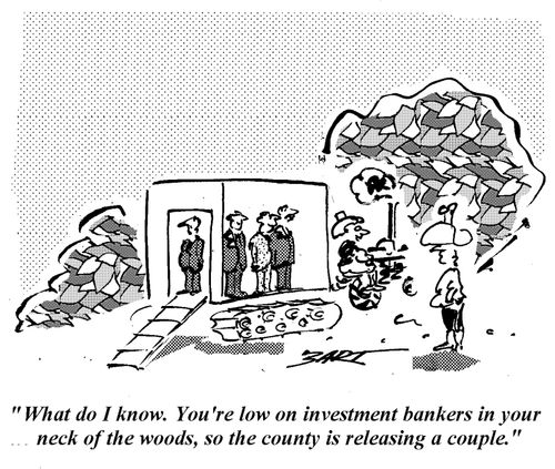 "What do I know. You're low on investment bankers in your neck of the woods, so the country is releasing a couple."